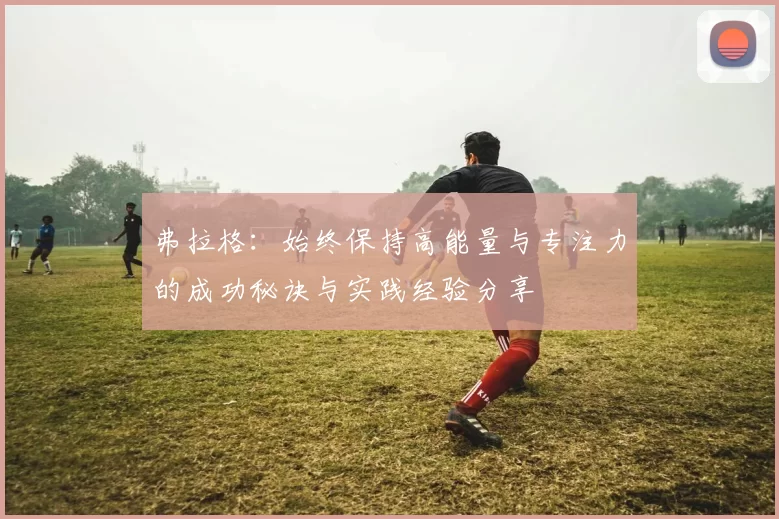 弗拉格：始终保持高能量与专注力的成功秘诀与实践经验分享