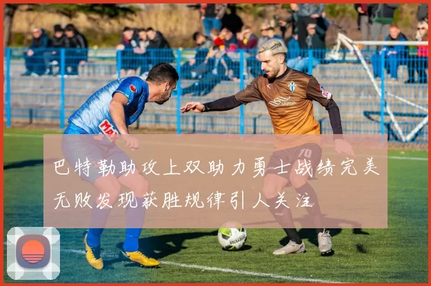 巴特勒助攻上双助力勇士战绩完美无败发现获胜规律引人关注